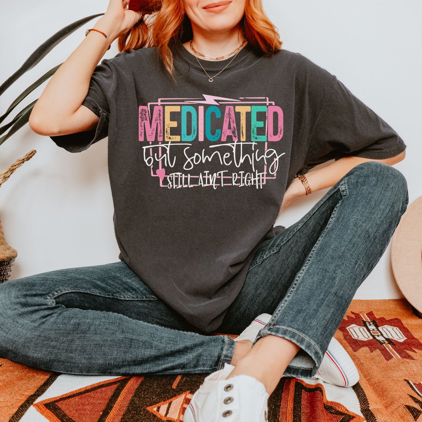 Medicated But Something Still Ain't Right T-shirt or Sweatshirt