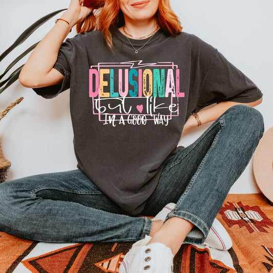 Delusional but like in a good way mental health t-shirt or sweatshirt