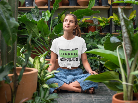 You are still whole in any phase T-shirt