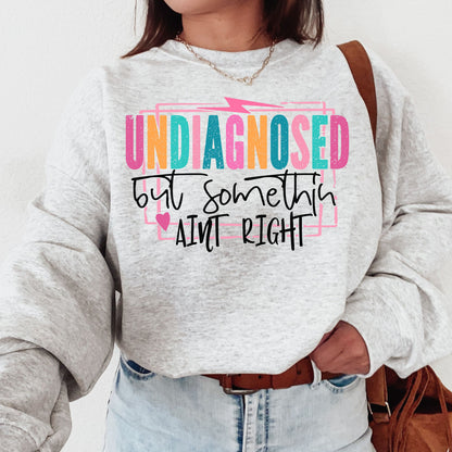 Undiagnosed but something ain't right mental health Tshirt or Sweatshirt